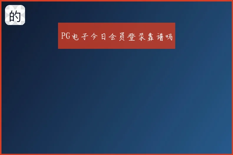 PG电子今日会员登录靠谱吗