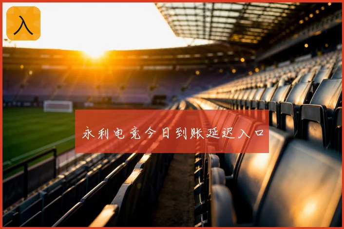 永利电竞今日到账延迟入口