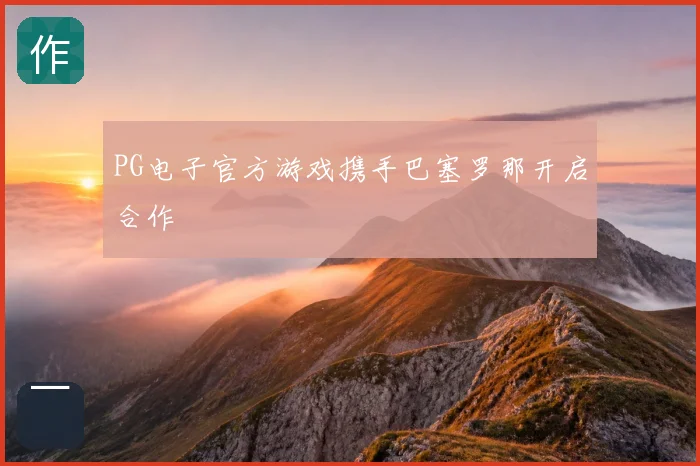 PG电子官方游戏携手巴塞罗那开启合作