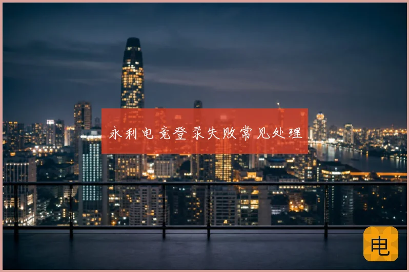 永利电竞登录失败常见处理
