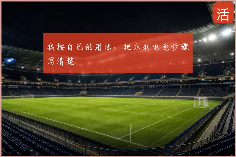 我按自己的用法,把永利电竞步骤写清楚