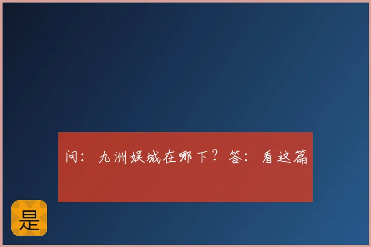 问:九洲娱城在哪下?答:看这篇