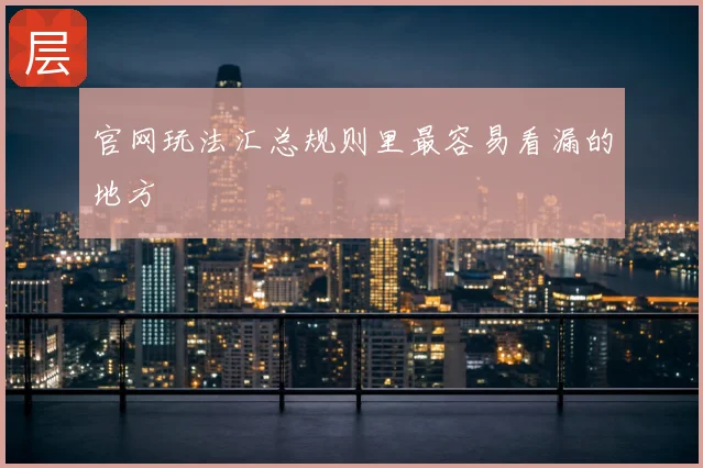 官网玩法汇总规则里最容易看漏的地方